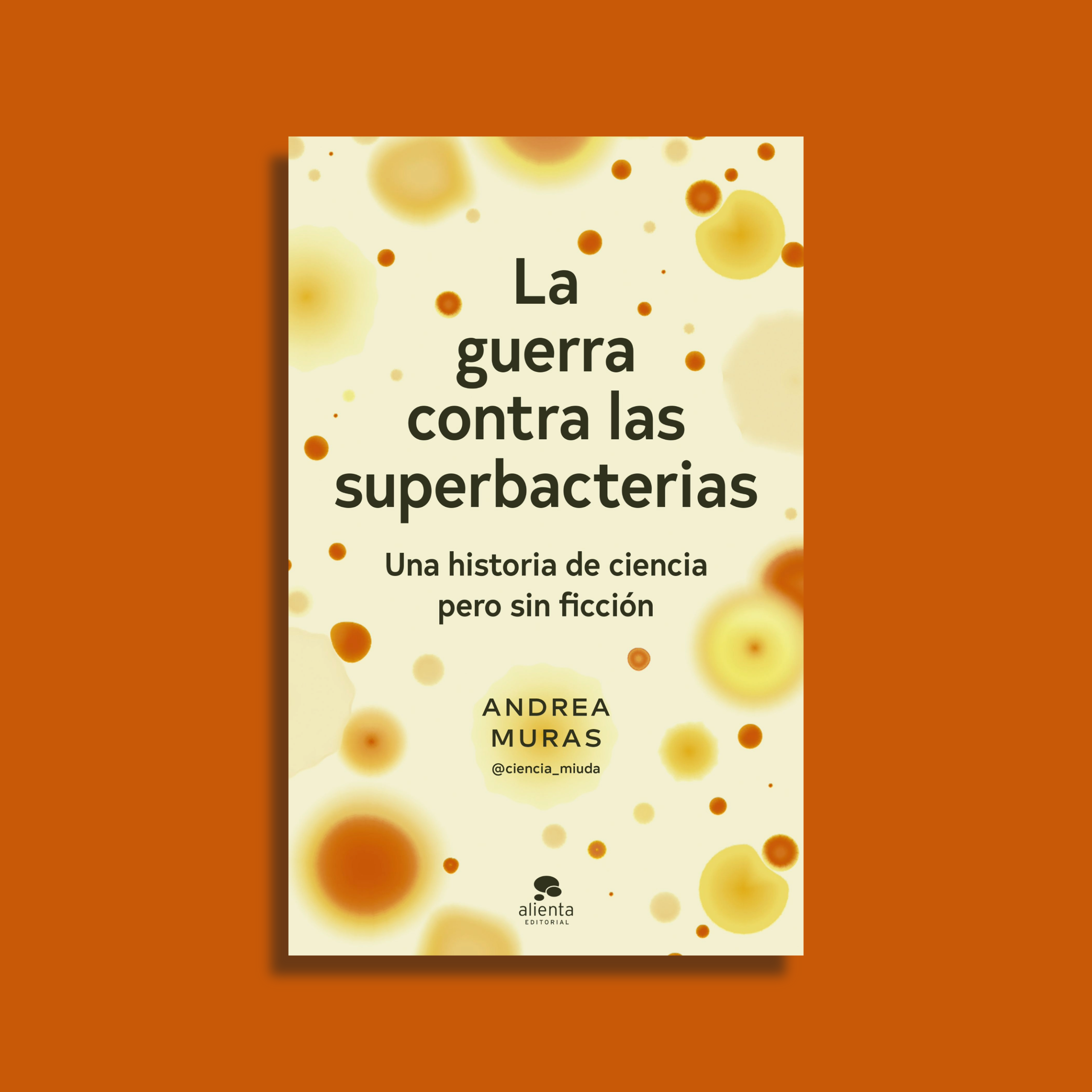 La Guerra Contra las Superbacterias. Alienta Editorial. Autora: Andrea Muras. Ilustraciones: Cirenia Arias Baldrich.